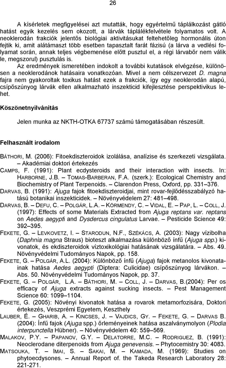 végbemenése előtt pusztul el, a régi lárvabőr nem válik le, megszorul) pusztulás is. Az eredmények ismeretében indokolt a további kutatások elvégzése, különösen a neoklerodánok hatásaira vonatkozóan.