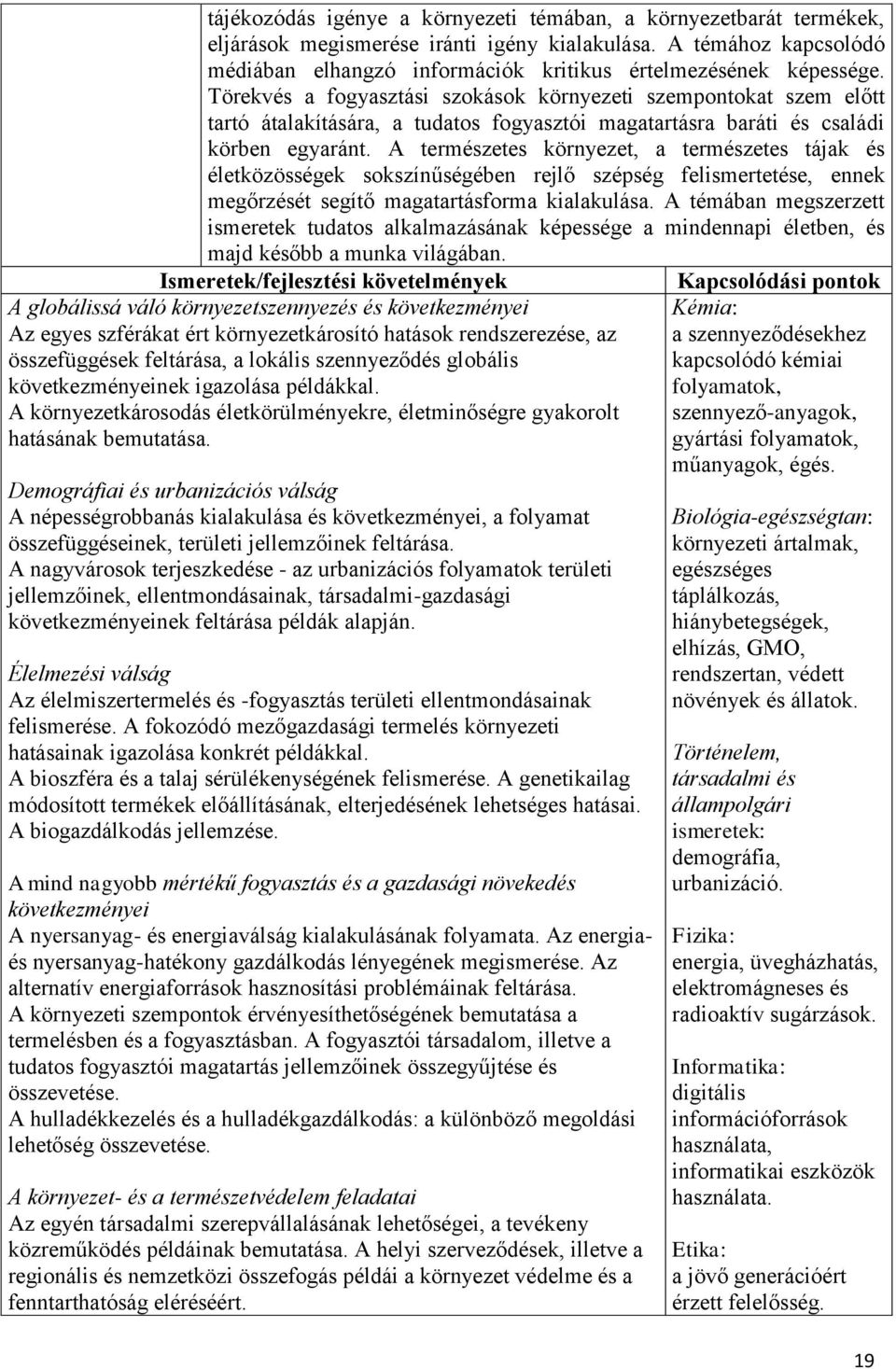 Törekvés a fogyasztási szokások környezeti szempontokat szem előtt tartó átalakítására, a tudatos fogyasztói magatartásra baráti és családi körben egyaránt.