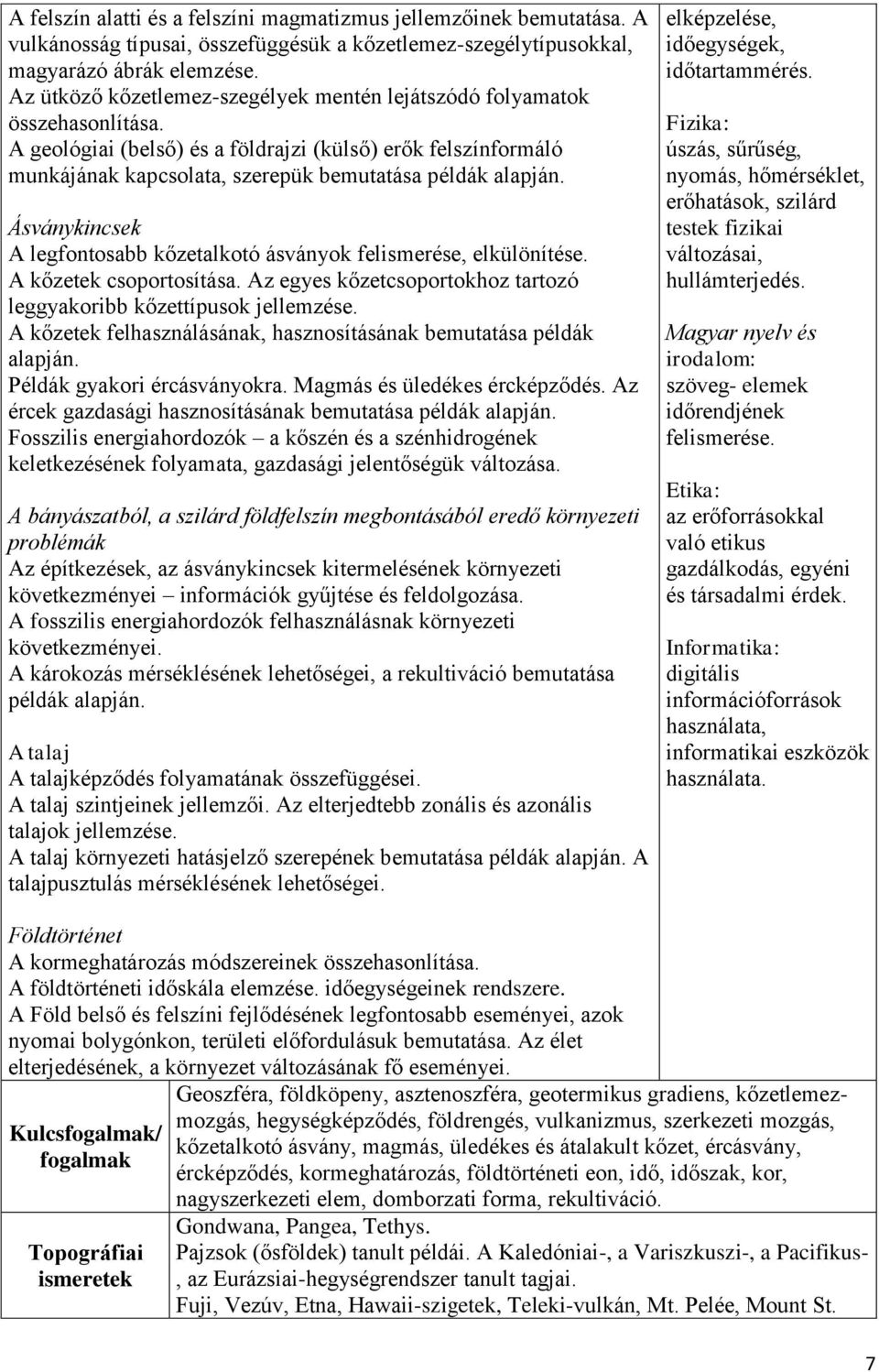 Ásványkincsek A legfontosabb kőzetalkotó ásványok felismerése, elkülönítése. A kőzetek csoportosítása. Az egyes kőzetcsoportokhoz tartozó leggyakoribb kőzettípusok jellemzése.