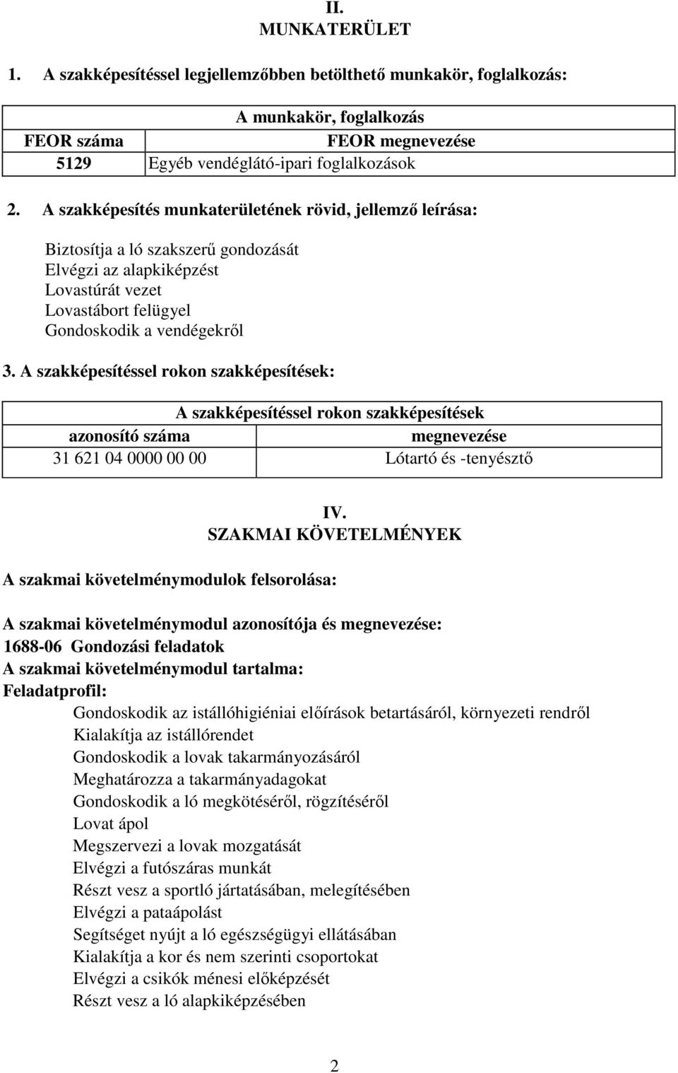 A szakképesítéssel rokon szakképesítések: A szakképesítéssel rokon szakképesítések azonosító száma megnevezése 31 621 04 0000 00 00 Lótartó és -tenyésztő IV.