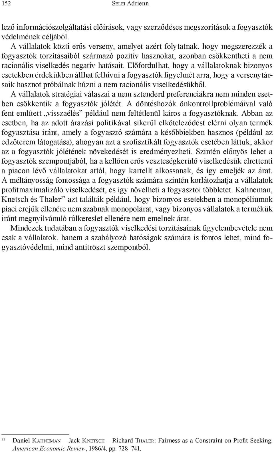 Előfordulhat, hogy a vállalatoknak bizonyos esetekben érdekükben állhat felhívni a fogyasztók figyelmét arra, hogy a versenytársaik hasznot próbálnak húzni a nem racionális viselkedésükből.