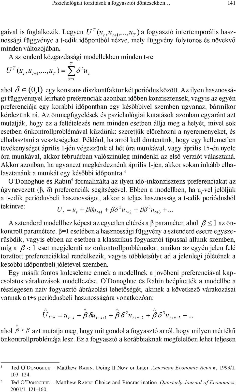 A sztenderd közgazdasági modellekben minden t-re U T T ( ut, ut+ 1,..., ut ) = τ = t ahol δ (0,1) egy konstans diszkontfaktor két periódus között.