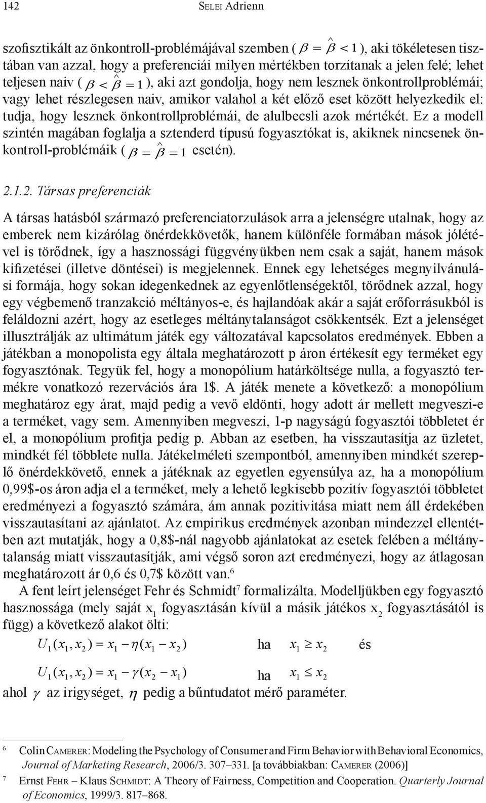 azok mértékét. Ez a modell szintén magában foglalja a sztenderd típusú fogyasztókat is, akiknek nincsenek önkontroll-problémáik ( β = β = 1 esetén). 2.