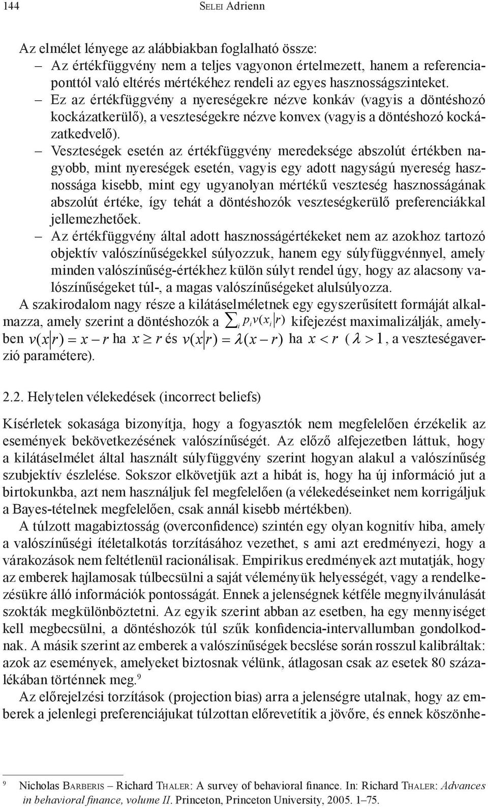 Veszteségek esetén az értékfüggvény meredeksége abszolút értékben nagyobb, mint nyereségek esetén, vagyis egy adott nagyságú nyereség hasznossága kisebb, mint egy ugyanolyan mértékű veszteség
