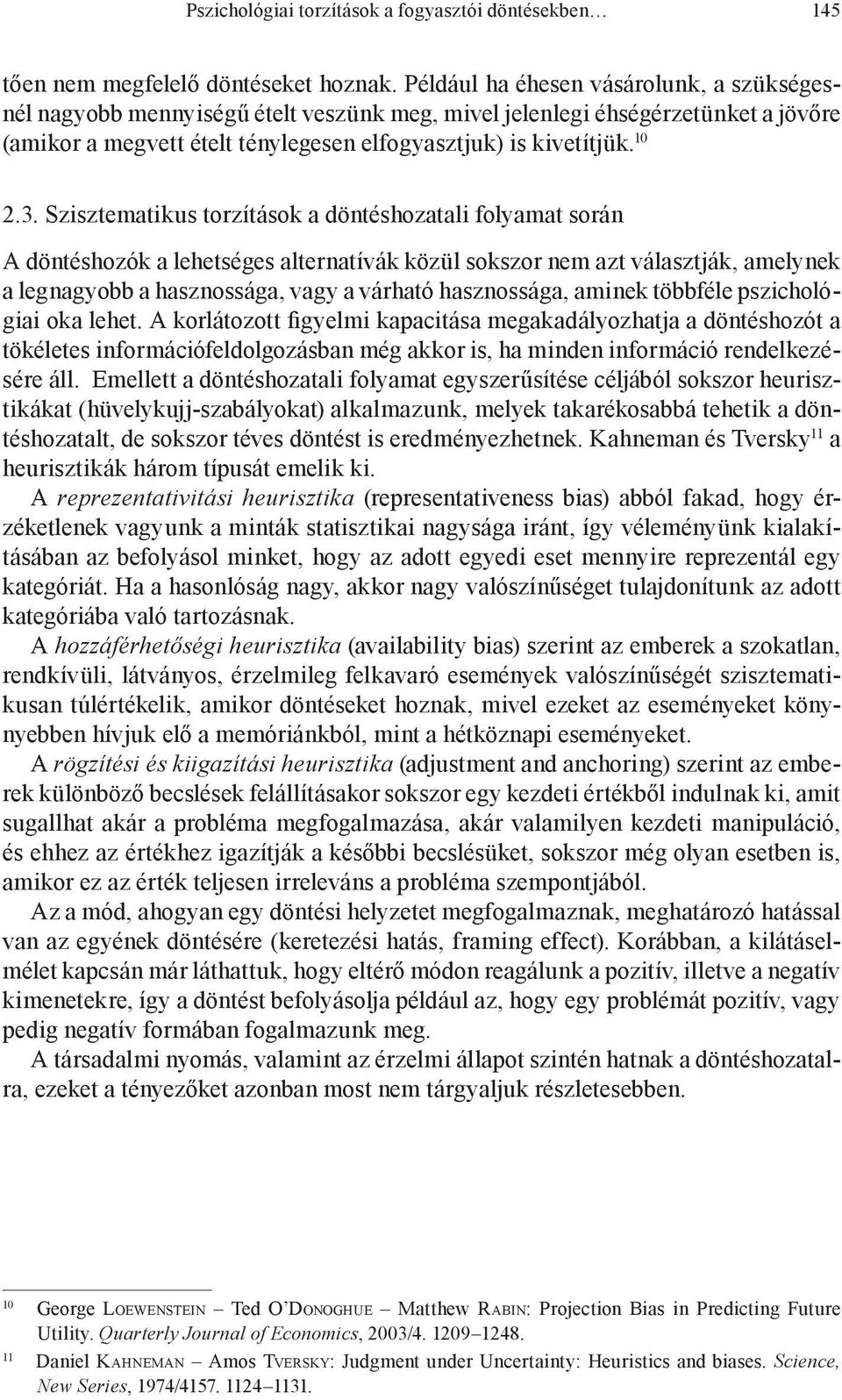 Szisztematikus torzítások a döntéshozatali folyamat során A döntéshozók a lehetséges alternatívák közül sokszor nem azt választják, amelynek a legnagyobb a hasznossága, vagy a várható hasznossága,