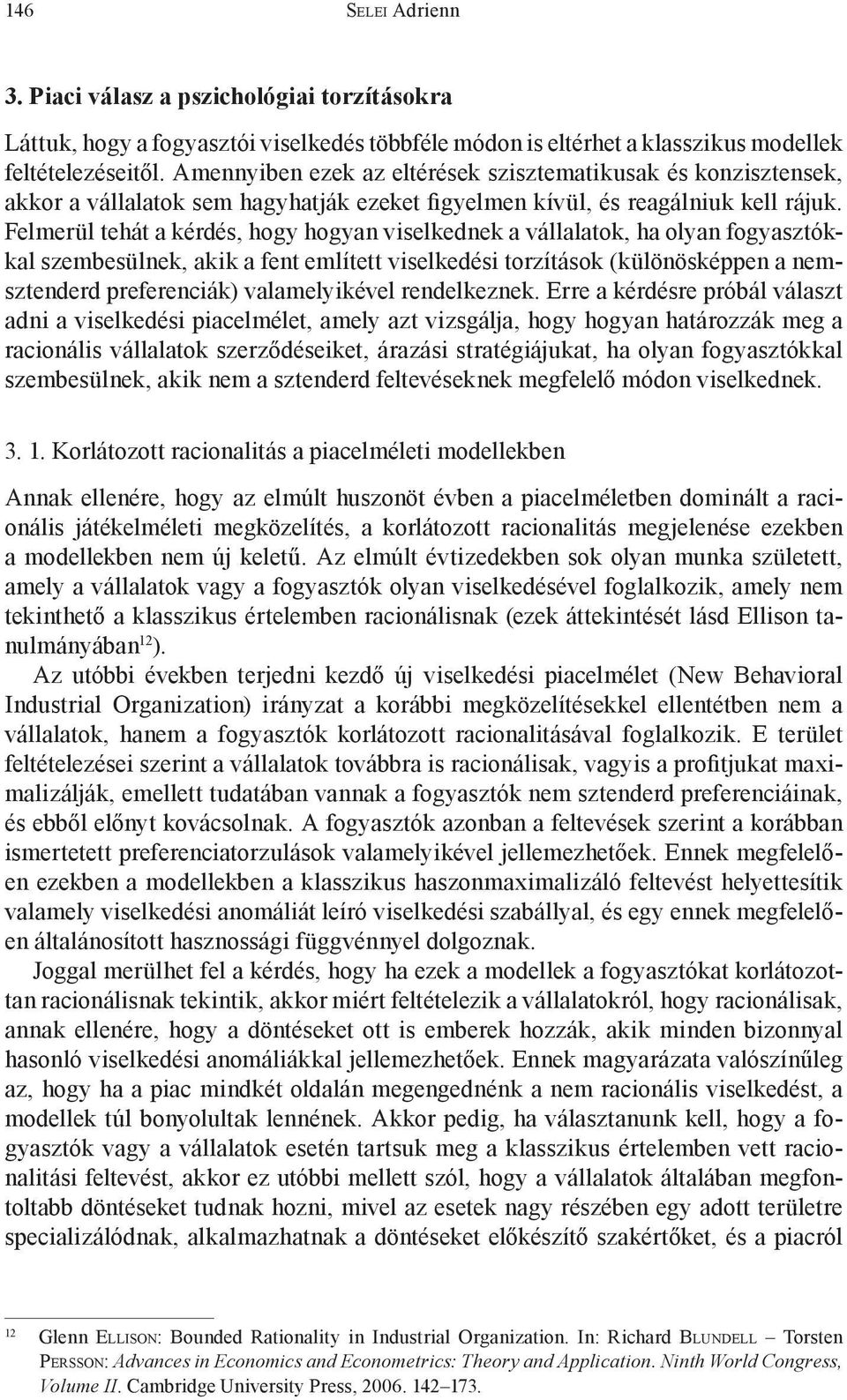Felmerül tehát a kérdés, hogy hogyan viselkednek a vállalatok, ha olyan fogyasztókkal szembesülnek, akik a fent említett viselkedési torzítások (különösképpen a nemsztenderd preferenciák)