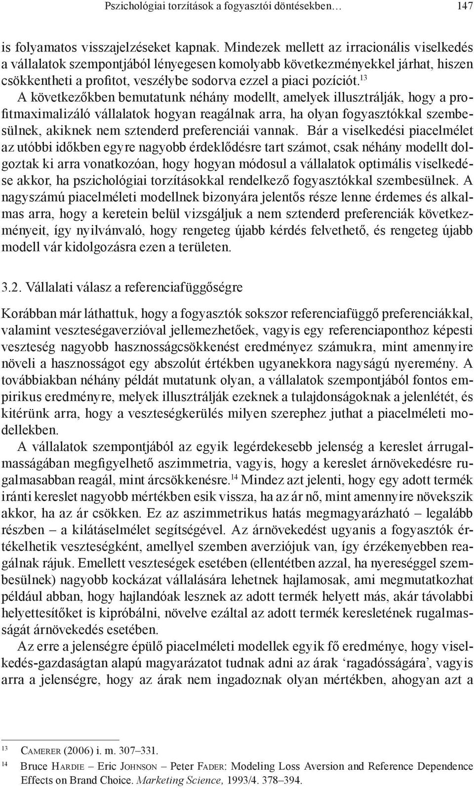 13 A következőkben bemutatunk néhány modellt, amelyek illusztrálják, hogy a profitmaximalizáló vállalatok hogyan reagálnak arra, ha olyan fogyasztókkal szembesülnek, akiknek nem sztenderd