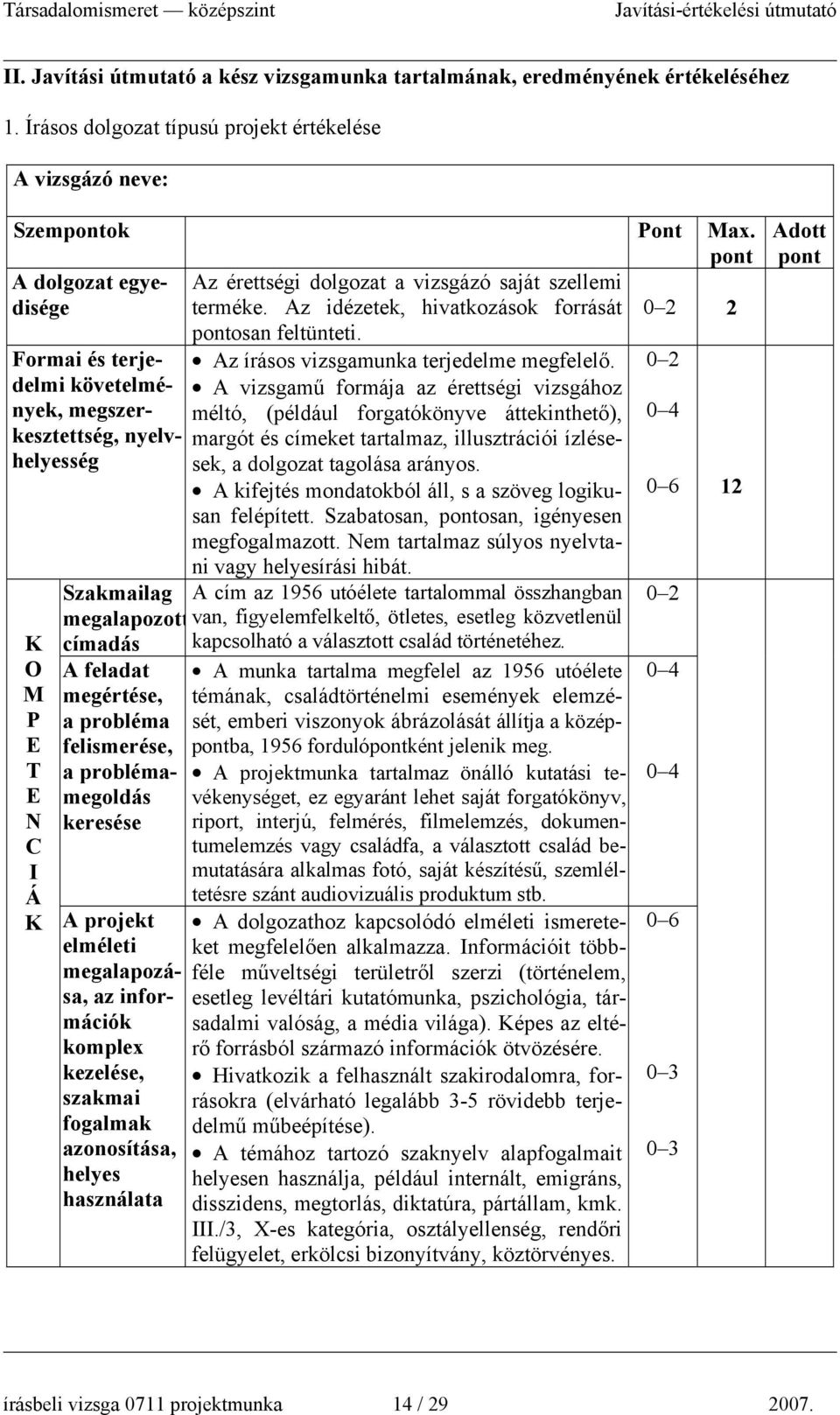 Az idézetek, hivatkozások forrását 2 Formai és terjedelmi követelmények, megszerkesztettség, nyelvhelyesség osan feltünteti. Az írásos vizsgamunka terjedelme megfelelő.