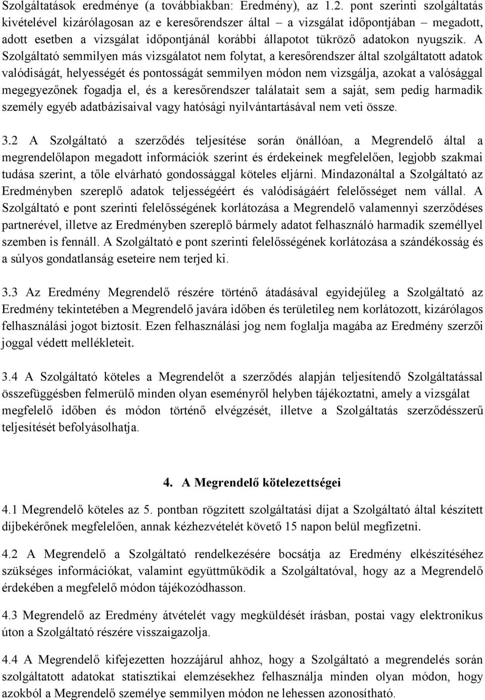 A Szolgáltató semmilyen más vizsgálatot nem folytat, a keresőrendszer által szolgáltatott adatok valódiságát, helyességét és pontosságát semmilyen módon nem vizsgálja, azokat a valósággal