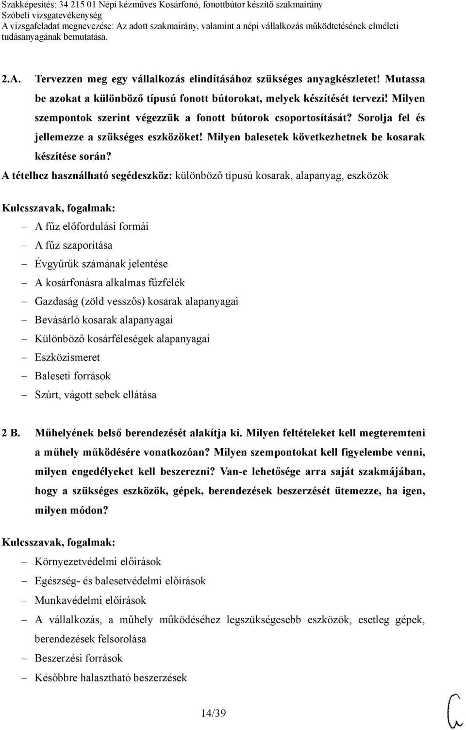 A tételhez használható segédeszköz: különböző típusú kosarak, alapanyag, eszközök A fűz előfordulási formái A fűz szaporítása Évgyűrűk számának jelentése A kosárfonásra alkalmas fűzfélék Gazdaság