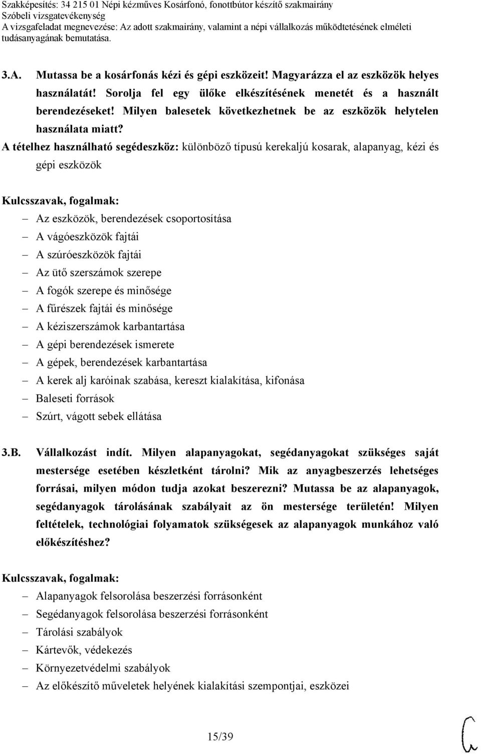 A tételhez használható segédeszköz: különböző típusú kerekaljú kosarak, alapanyag, kézi és gépi eszközök Az eszközök, berendezések csoportosítása A vágóeszközök fajtái A szúróeszközök fajtái Az ütő