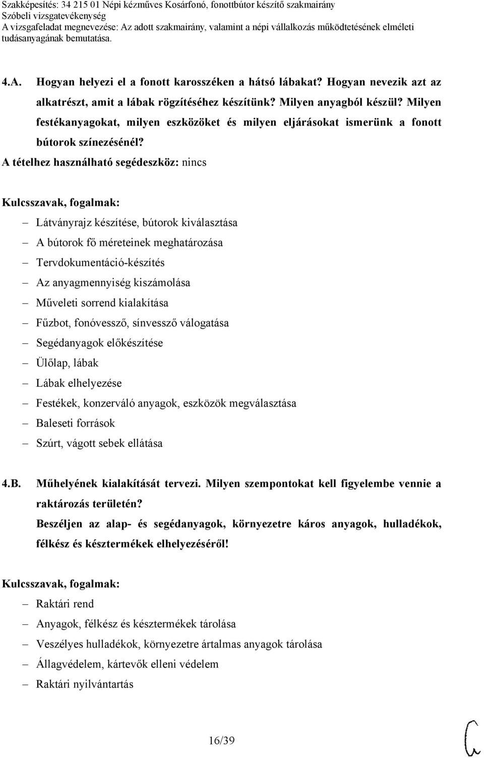 A tételhez használható segédeszköz: nincs Látványrajz készítése, bútorok kiválasztása A bútorok fő méreteinek meghatározása Tervdokumentáció-készítés Az anyagmennyiség kiszámolása Műveleti sorrend