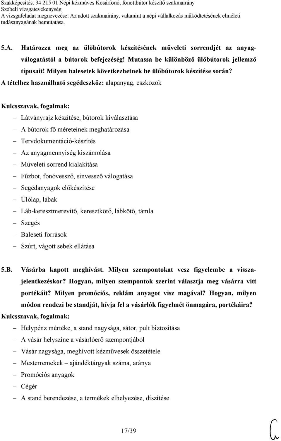 A tételhez használható segédeszköz: alapanyag, eszközök Látványrajz készítése, bútorok kiválasztása A bútorok fő méreteinek meghatározása Tervdokumentáció-készítés Az anyagmennyiség kiszámolása