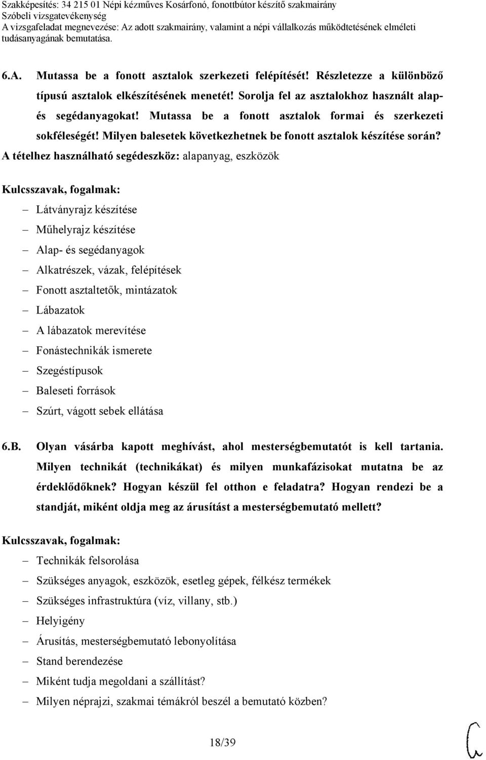 A tételhez használható segédeszköz: alapanyag, eszközök Látványrajz készítése Műhelyrajz készítése Alap- és segédanyagok Alkatrészek, vázak, felépítések Fonott asztaltetők, mintázatok Lábazatok A