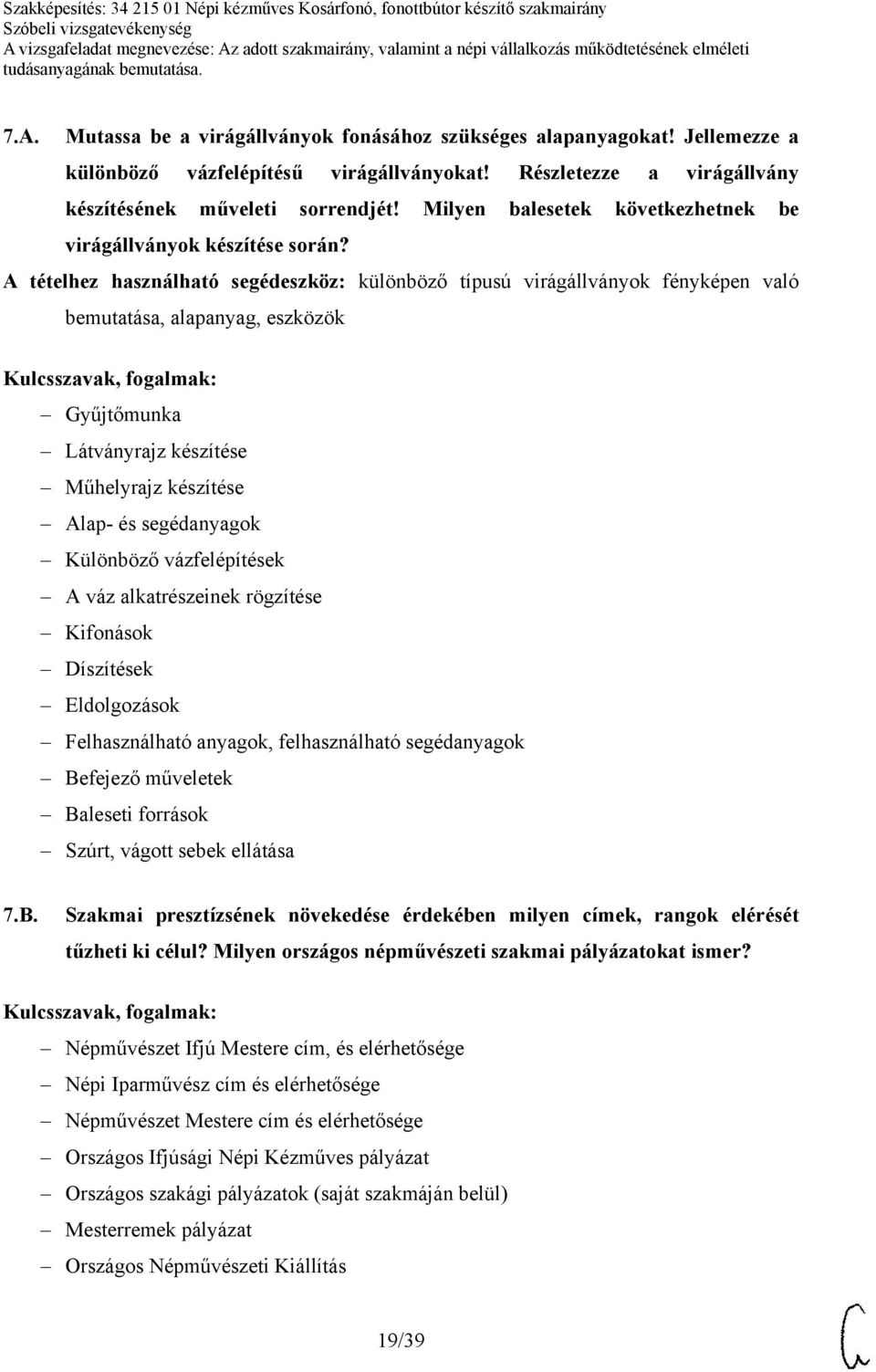 A tételhez használható segédeszköz: különböző típusú virágállványok fényképen való bemutatása, alapanyag, eszközök Gyűjtőmunka Látványrajz készítése Műhelyrajz készítése Alap- és segédanyagok