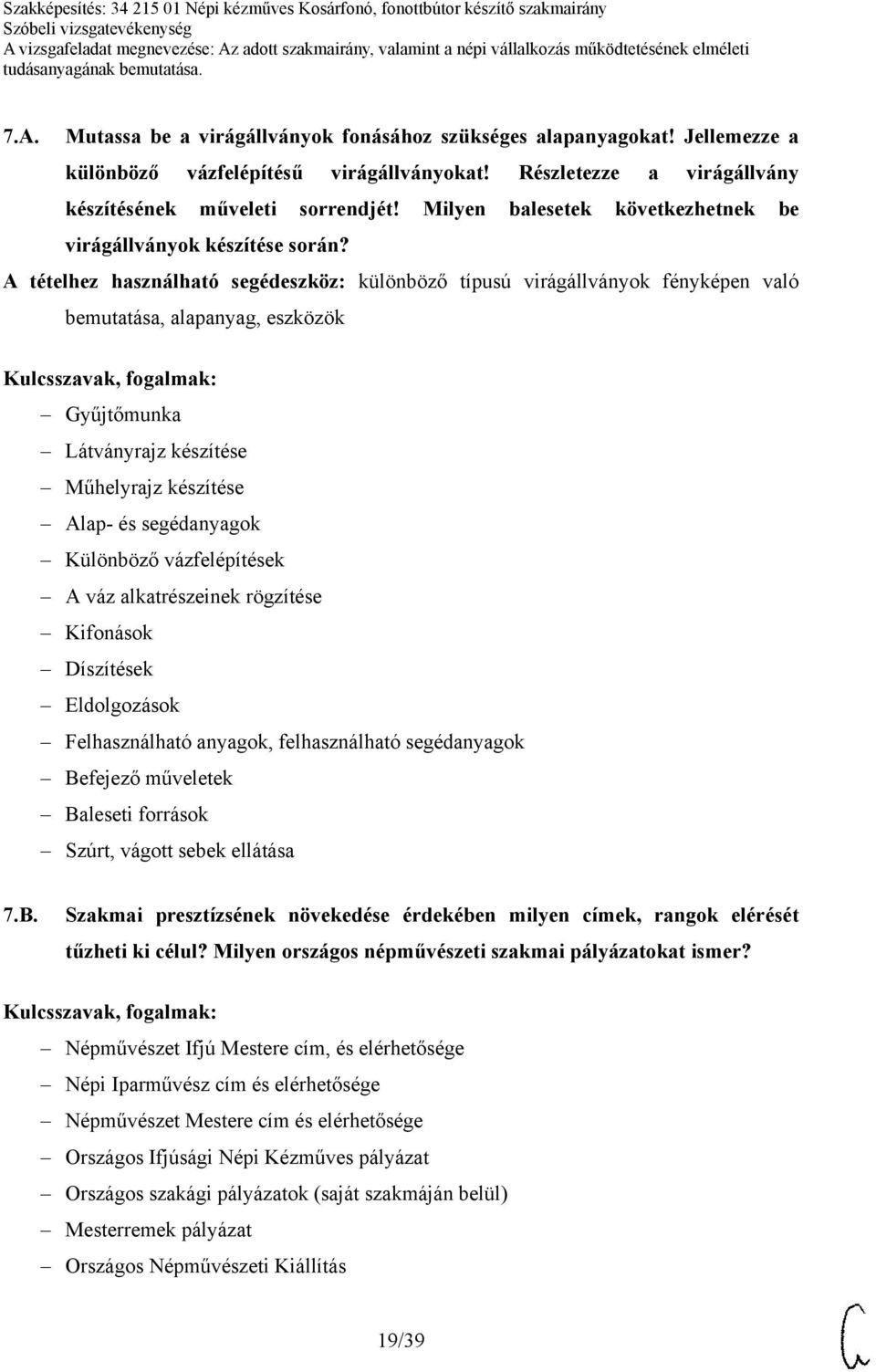 A tételhez használható segédeszköz: különböző típusú virágállványok fényképen való bemutatása, alapanyag, eszközök Gyűjtőmunka Látványrajz készítése Műhelyrajz készítése Alap- és segédanyagok