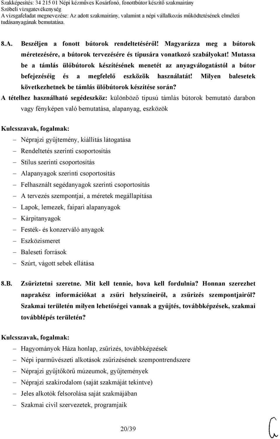 A tételhez használható segédeszköz: különböző típusú támlás bútorok bemutató darabon vagy fényképen való bemutatása, alapanyag, eszközök Néprajzi gyűjtemény, kiállítás látogatása Rendeltetés szerinti