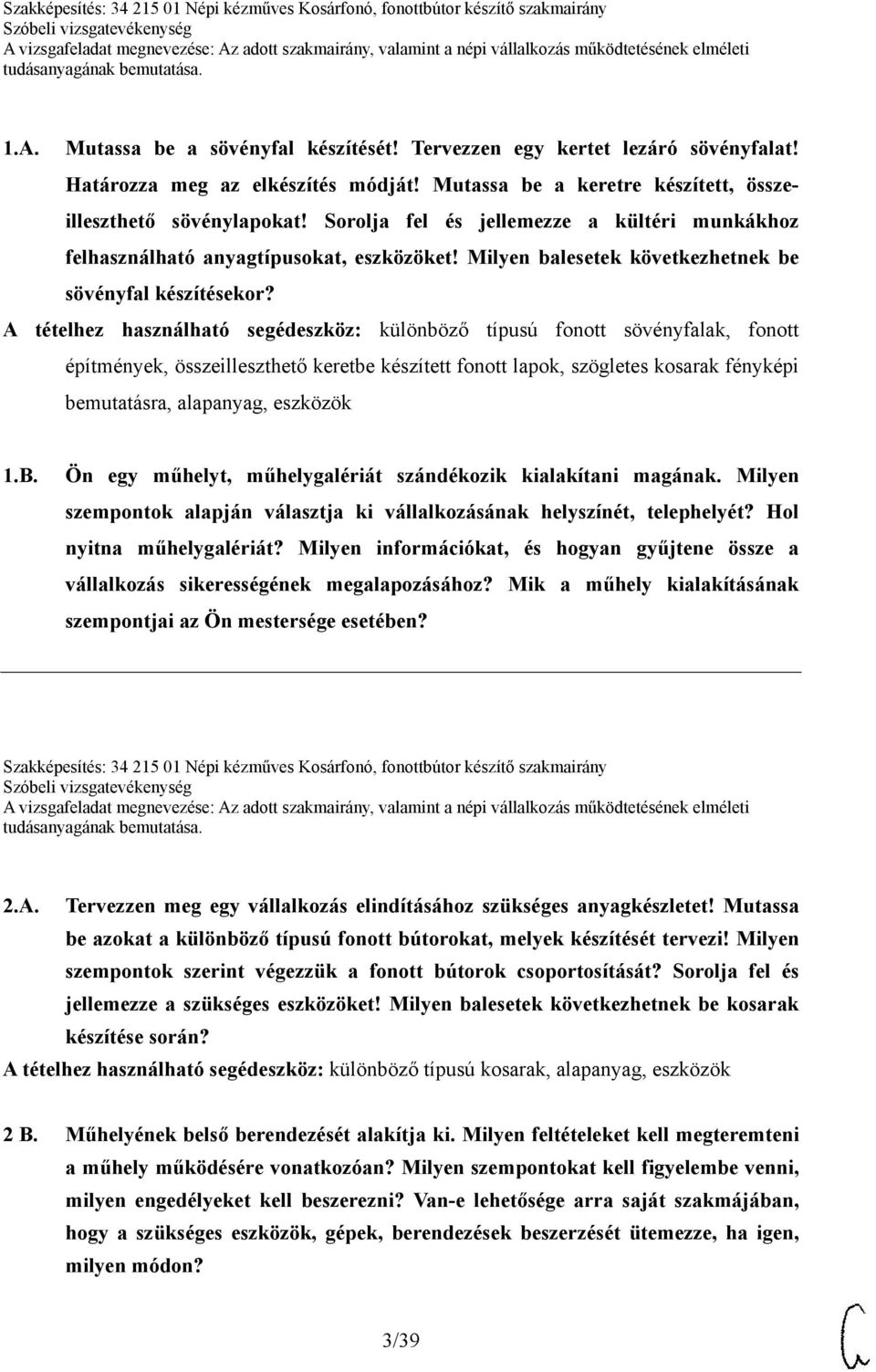 A tételhez használható segédeszköz: különböző típusú fonott sövényfalak, fonott építmények, összeilleszthető keretbe készített fonott lapok, szögletes kosarak fényképi bemutatásra, alapanyag,