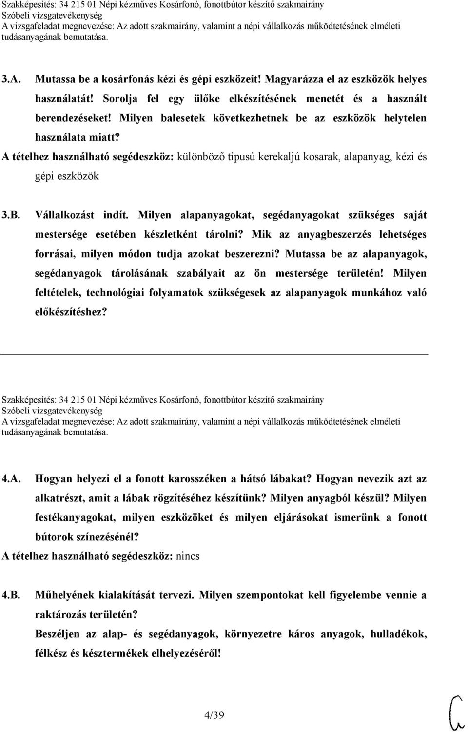 Vállalkozást indít. Milyen alapanyagokat, segédanyagokat szükséges saját mestersége esetében készletként tárolni? Mik az anyagbeszerzés lehetséges forrásai, milyen módon tudja azokat beszerezni?