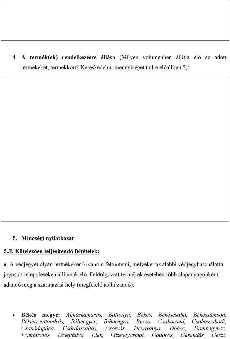 Feldolgozott termékek esetében főbb alapanyagonként adandó meg a származási hely (megfelelő aláhúzandó): Békés megye: Almáskamarás, Battonya, Békés, Békéscsaba, Békéssámson,