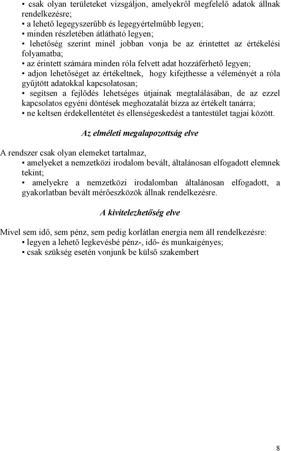 győjtött adatokkal kapcsolatosan; segítsen a fejlıdés lehetséges útjainak megtalálásában, de az ezzel kapcsolatos egyéni döntések meghozatalát bízza az értékelt tanárra; ne keltsen érdekellentétet és