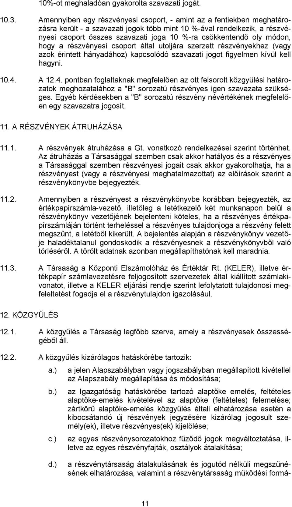 oly módon, hogy a részvényesi csoport által utoljára szerzett részvényekhez (vagy azok érintett hányadához) kapcsolódó szavazati jogot figyelmen kívül kell hagyni. 10.4.