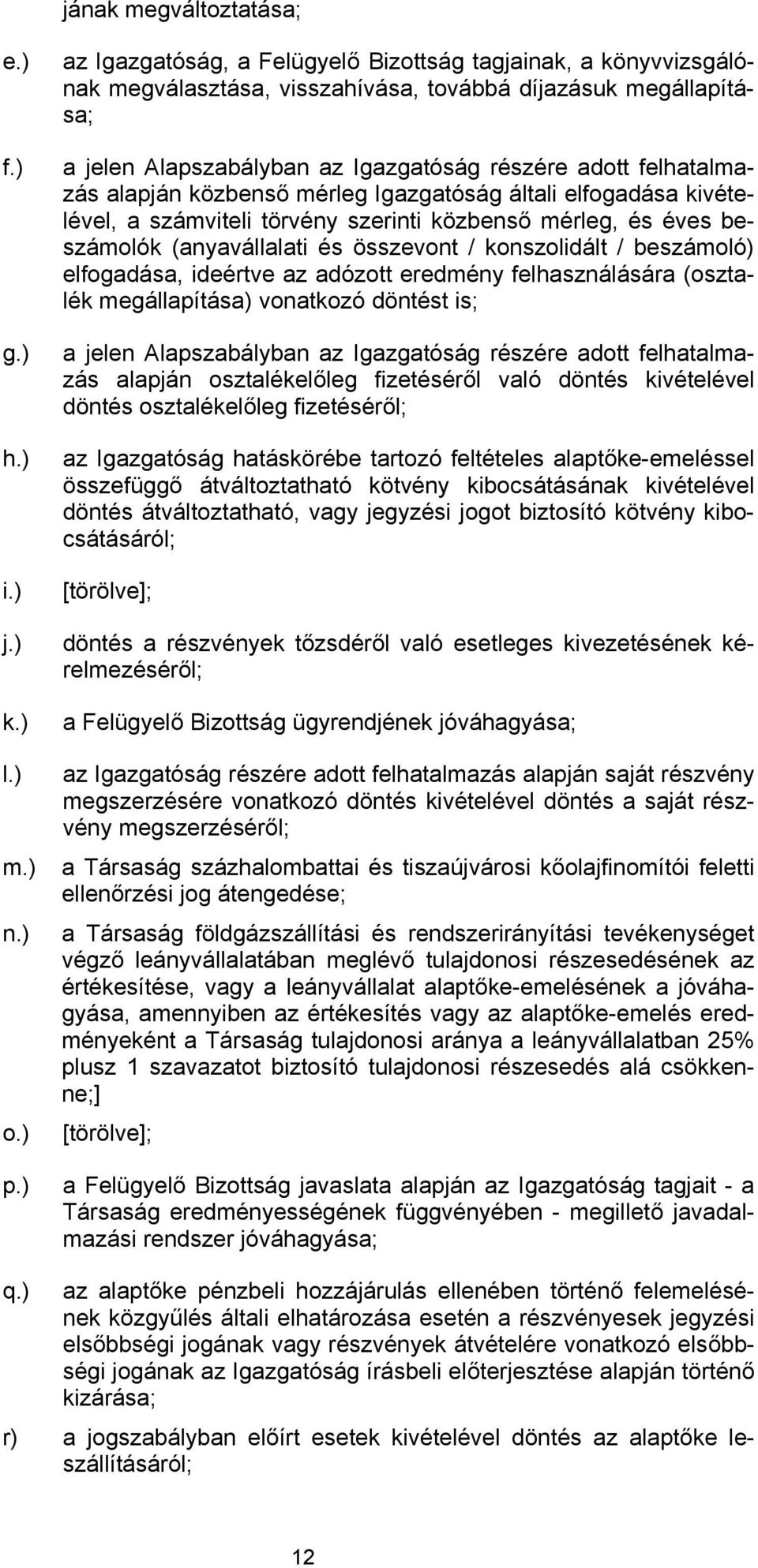 alapján közbenső mérleg Igazgatóság általi elfogadása kivételével, a számviteli törvény szerinti közbenső mérleg, és éves beszámolók (anyavállalati és összevont / konszolidált / beszámoló)