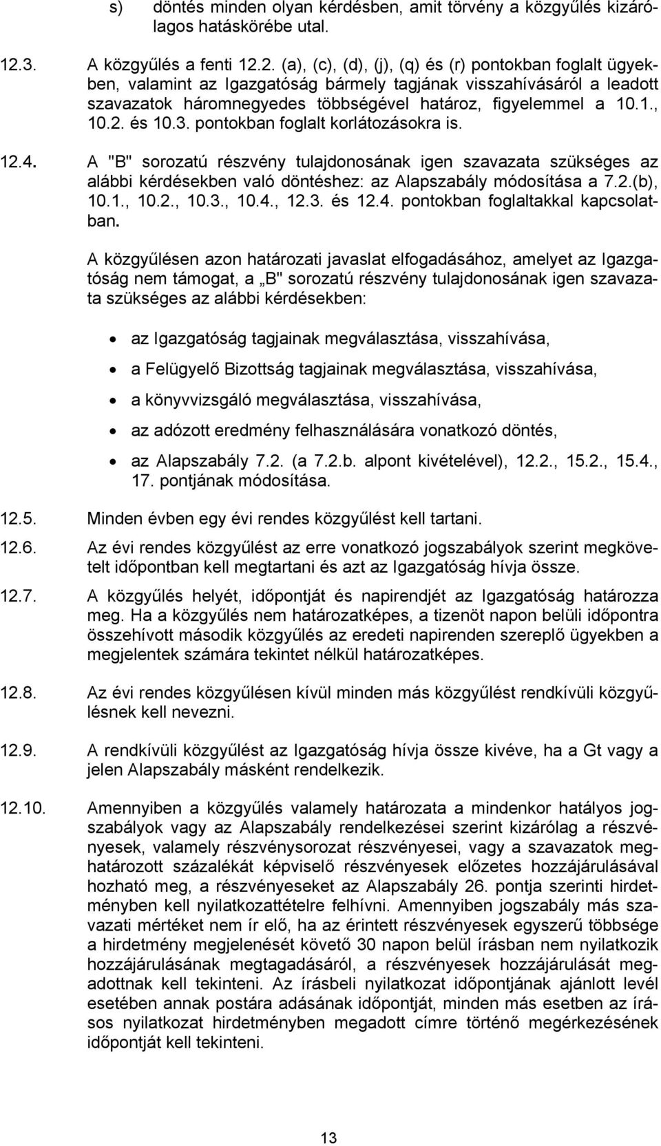 2. (a), (c), (d), (j), (q) és (r) pontokban foglalt ügyekben, valamint az Igazgatóság bármely tagjának visszahívásáról a leadott szavazatok háromnegyedes többségével határoz, figyelemmel a 10.1., 10.