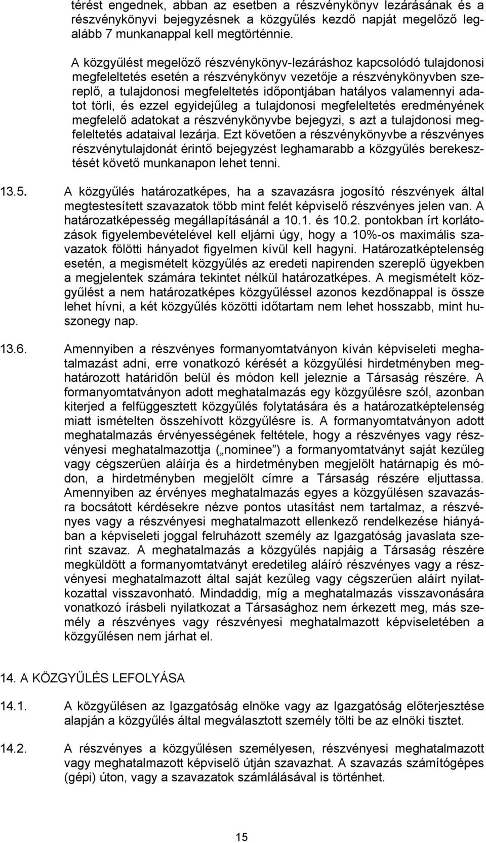 valamennyi adatot törli, és ezzel egyidejűleg a tulajdonosi megfeleltetés eredményének megfelelő adatokat a részvénykönyvbe bejegyzi, s azt a tulajdonosi megfeleltetés adataival lezárja.