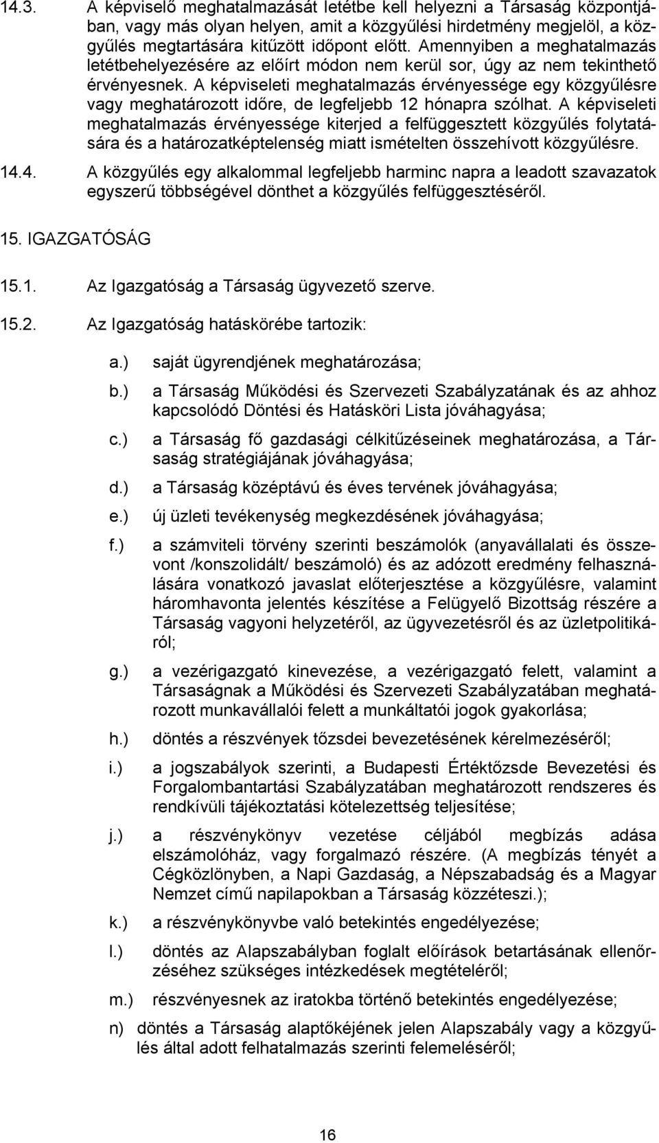 A képviseleti meghatalmazás érvényessége egy közgyűlésre vagy meghatározott időre, de legfeljebb 12 hónapra szólhat.