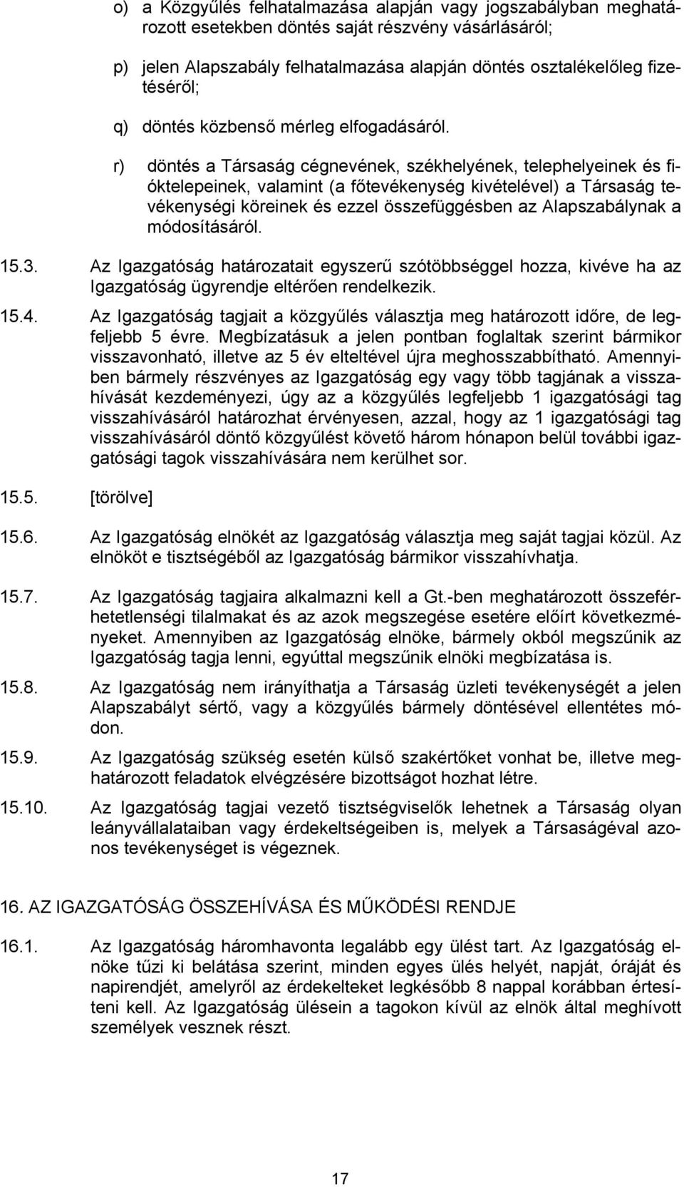 r) döntés a Társaság cégnevének, székhelyének, telephelyeinek és fióktelepeinek, valamint (a főtevékenység kivételével) a Társaság tevékenységi köreinek és ezzel összefüggésben az Alapszabálynak a