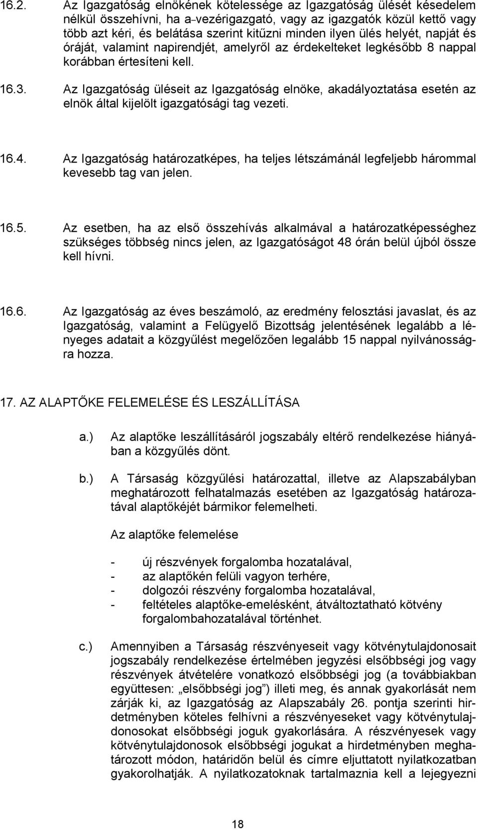 Az Igazgatóság üléseit az Igazgatóság elnöke, akadályoztatása esetén az elnök által kijelölt igazgatósági tag vezeti. 16.4.