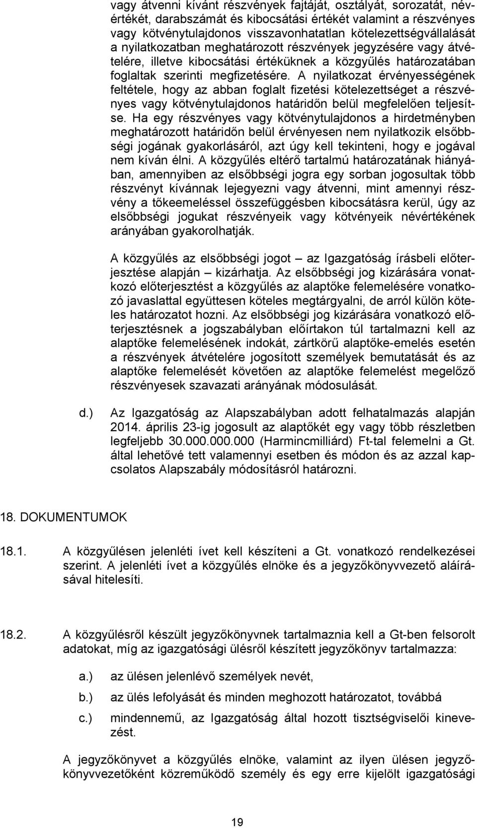 A nyilatkozat érvényességének feltétele, hogy az abban foglalt fizetési kötelezettséget a részvényes vagy kötvénytulajdonos határidőn belül megfelelően teljesítse.