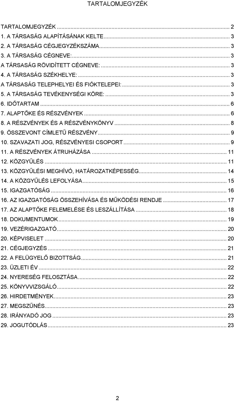 ÖSSZEVONT CÍMLETŰ RÉSZVÉNY... 9 10. SZAVAZATI JOG, RÉSZVÉNYESI CSOPORT... 9 11. A RÉSZVÉNYEK ÁTRUHÁZÁSA... 11 12. KÖZGYŰLÉS... 11 13. KÖZGYŰLÉSI MEGHÍVÓ, HATÁROZATKÉPESSÉG... 14 14.