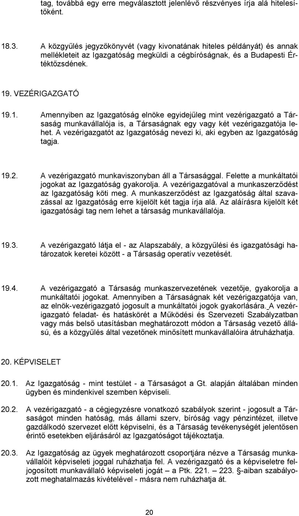 . VEZÉRIGAZGATÓ 19.1. Amennyiben az Igazgatóság elnöke egyidejűleg mint vezérigazgató a Társaság munkavállalója is, a Társaságnak egy vagy két vezérigazgatója lehet.