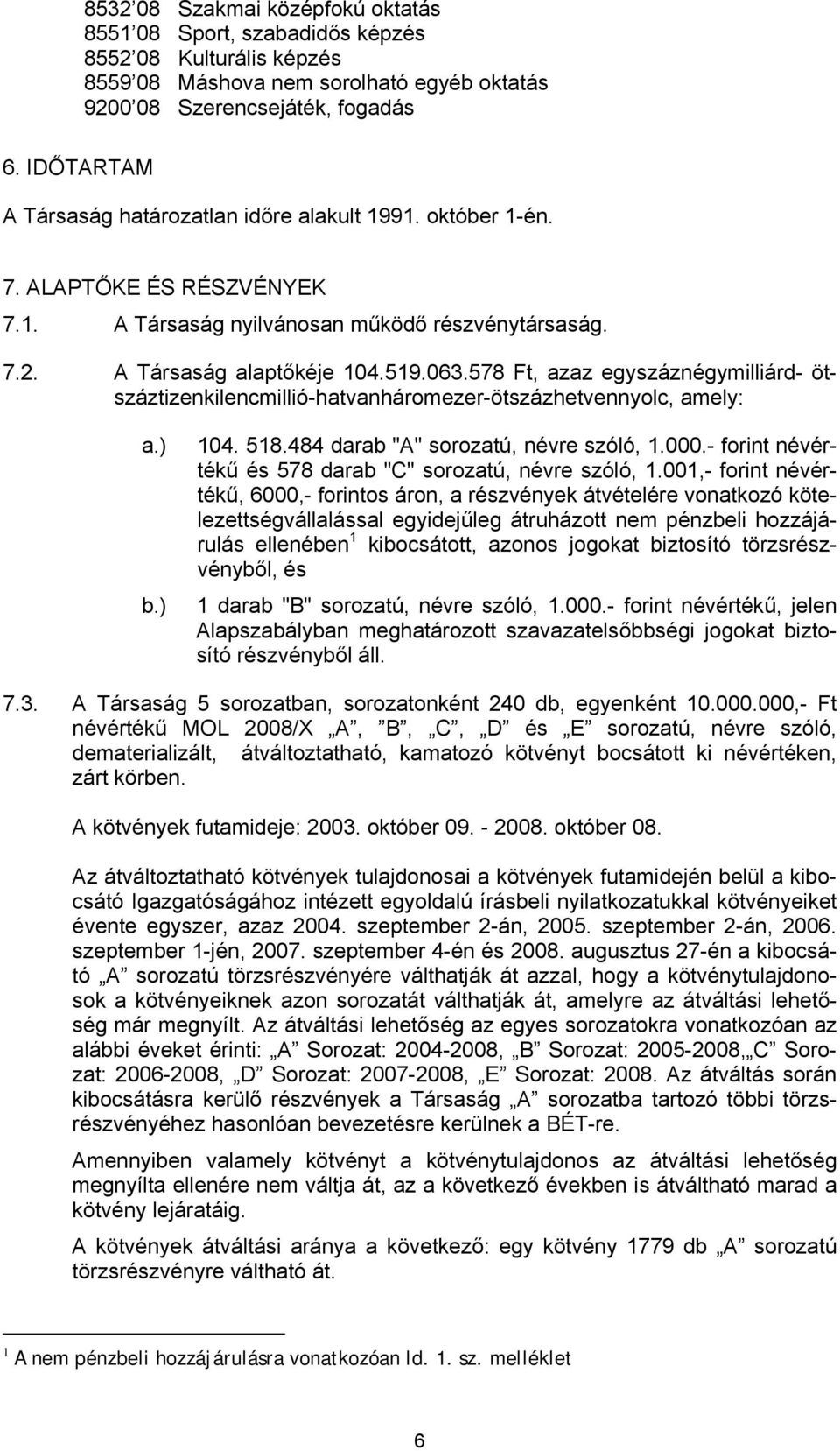 578 Ft, azaz egyszáznégymilliárd- ötszáztizenkilencmillió-hatvanháromezer-ötszázhetvennyolc, amely: a.) b.) 104. 518.484 darab "A" sorozatú, névre szóló, 1.000.