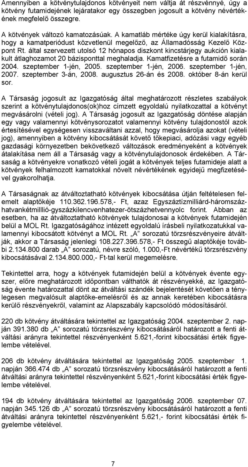 által szervezett utolsó 12 hónapos diszkont kincstárjegy aukción kialakult átlaghozamot 20 bázisponttal meghaladja. Kamatfizetésre a futamidő során 2004. szeptember 1-jén, 2005.