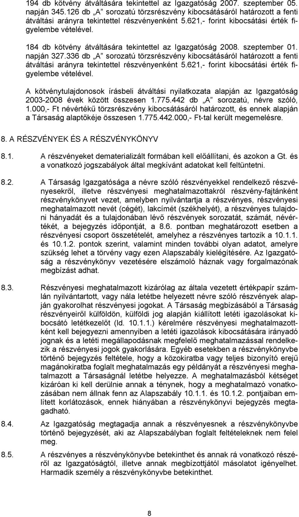 336 db A sorozatú törzsrészvény kibocsátásáról határozott a fenti átváltási arányra tekintettel részvényenként 5.621,- forint kibocsátási érték figyelembe vételével.