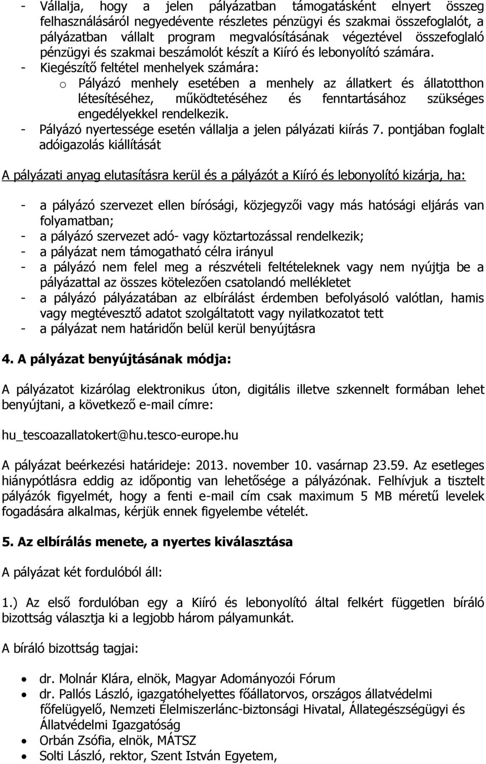 - Kiegészítő feltétel menhelyek számára: o Pályázó menhely esetében a menhely az állatkert és állatotthon létesítéséhez, működtetéséhez és fenntartásához szükséges engedélyekkel rendelkezik.