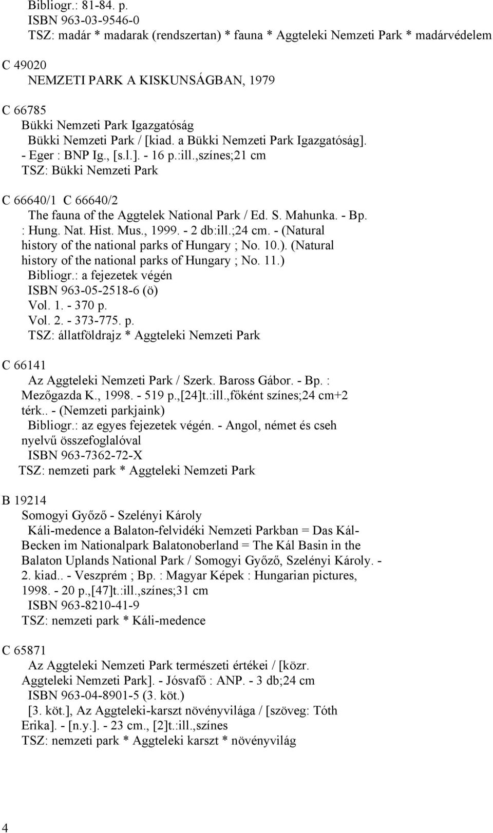 Park / [kiad. a Bükki Nemzeti Park Igazgatóság]. - Eger : BNP Ig., [s.l.]. - 16 p.:ill.,színes;21 cm TSZ: Bükki Nemzeti Park C 66640/1 C 66640/2 The fauna of the Aggtelek National Park / Ed. S.