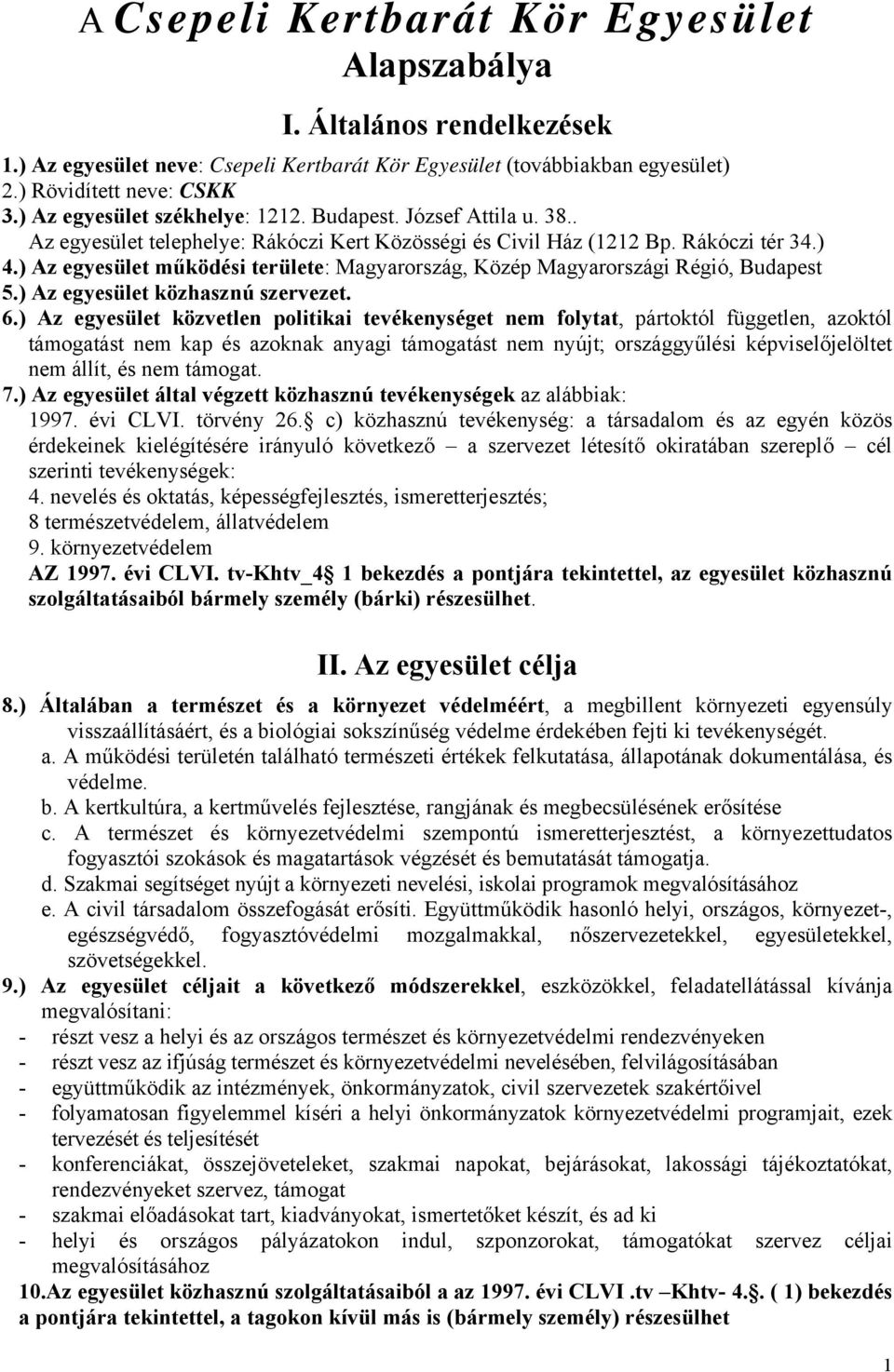 ) Az egyesület működési területe: Magyarország, Közép Magyarországi Régió, Budapest 5.) Az egyesület közhasznú szervezet. 6.