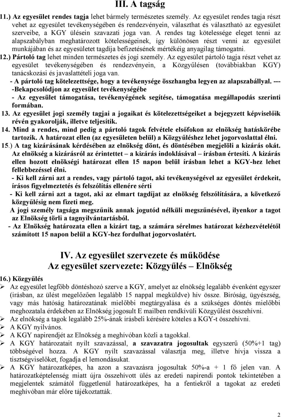 A rendes tag kötelessége eleget tenni az alapszabályban meghatározott kötelességeinek, így különösen részt venni az egyesület munkájában és az egyesületet tagdíja befizetésének mértékéig anyagilag