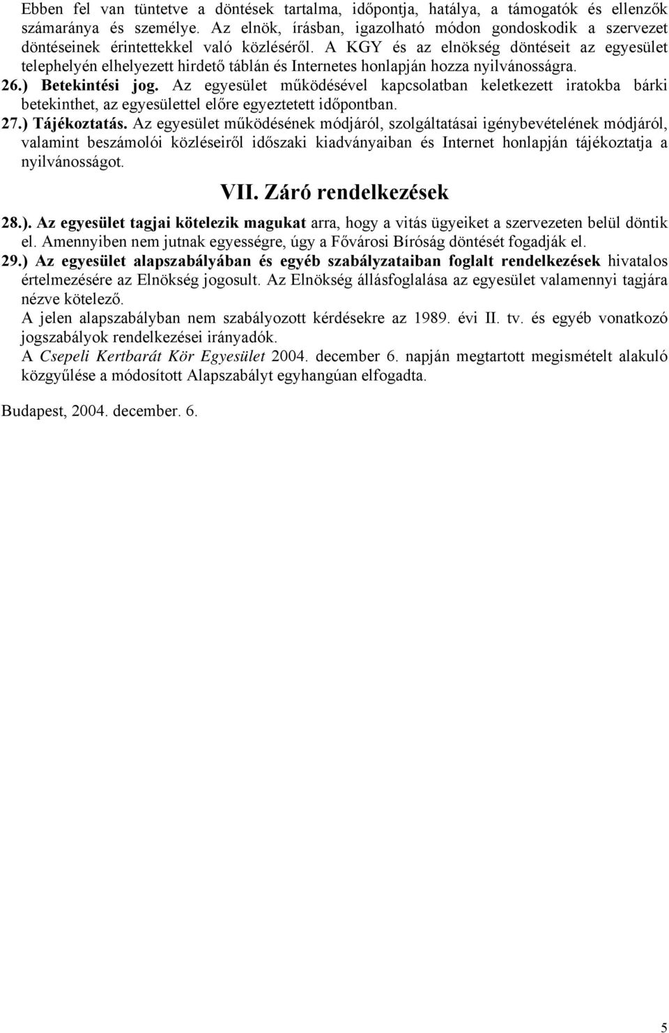 A KGY és az elnökség döntéseit az egyesület telephelyén elhelyezett hirdető táblán és Internetes honlapján hozza nyilvánosságra. 26.) Betekintési jog.