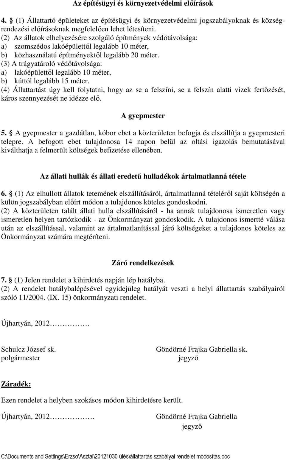 (3) A trágyatároló védőtávolsága: a) lakóépülettől legalább 10 méter, b) kúttól legalább 15 méter.