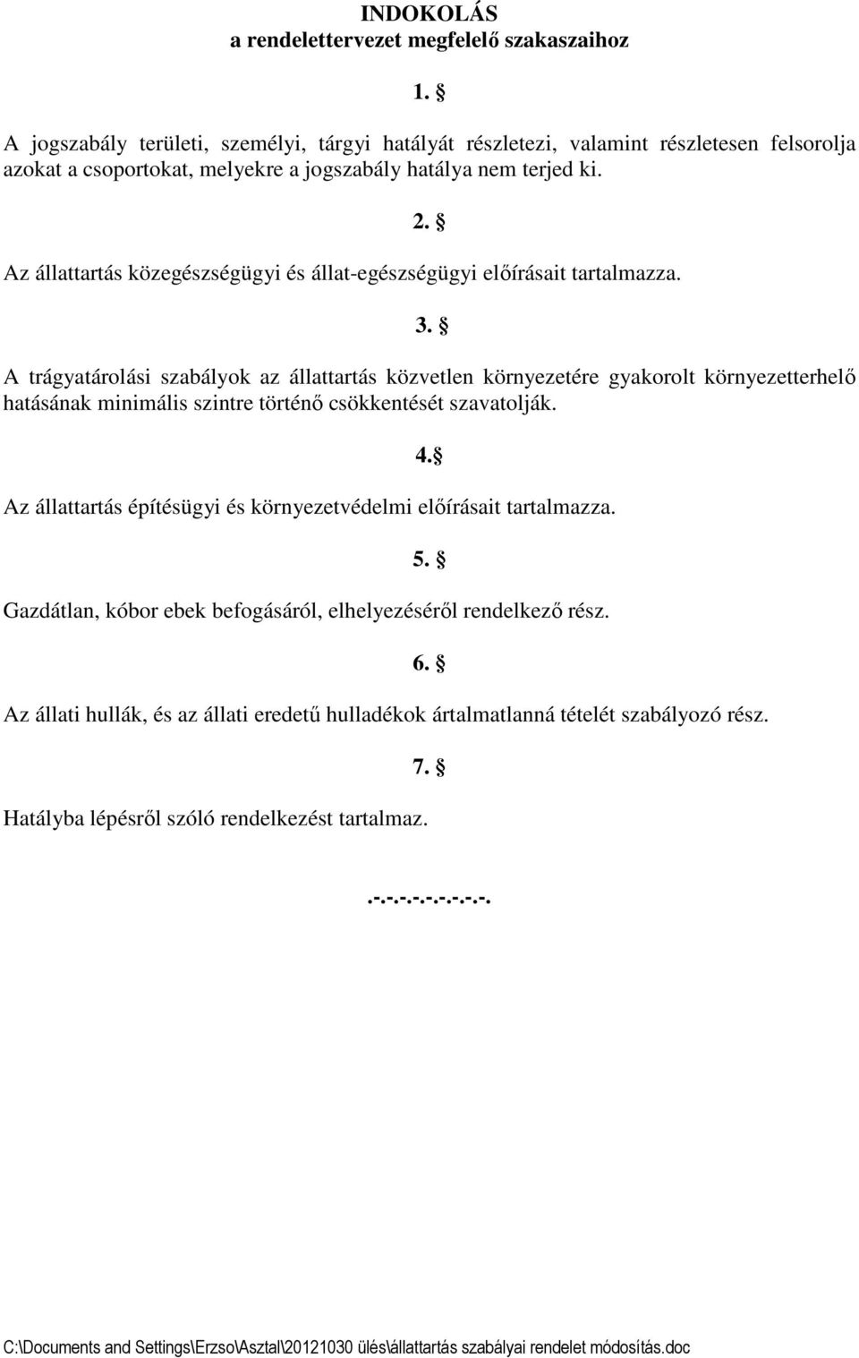 Az állattartás közegészségügyi és állat-egészségügyi előírásait tartalmazza. 2. 3.