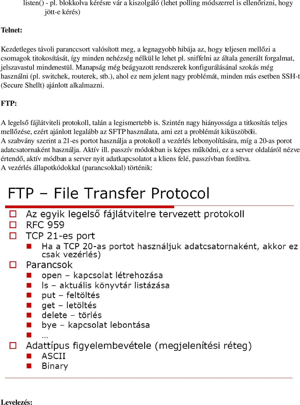 csomagok titokosítását, így minden nehézség nélkül le lehet pl. sniffelni az általa generált forgalmat, jelszavastul mindenestül.