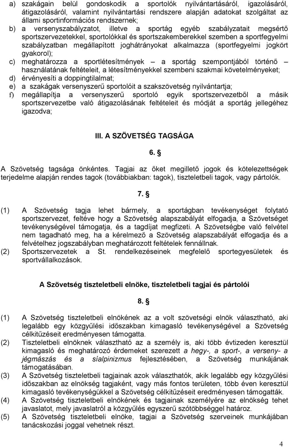 alkalmazza (sportfegyelmi jogkört gyakorol); c) meghatározza a sportlétesítmények a sportág szempontjából történő használatának feltételeit, a létesítményekkel szembeni szakmai követelményeket; d)