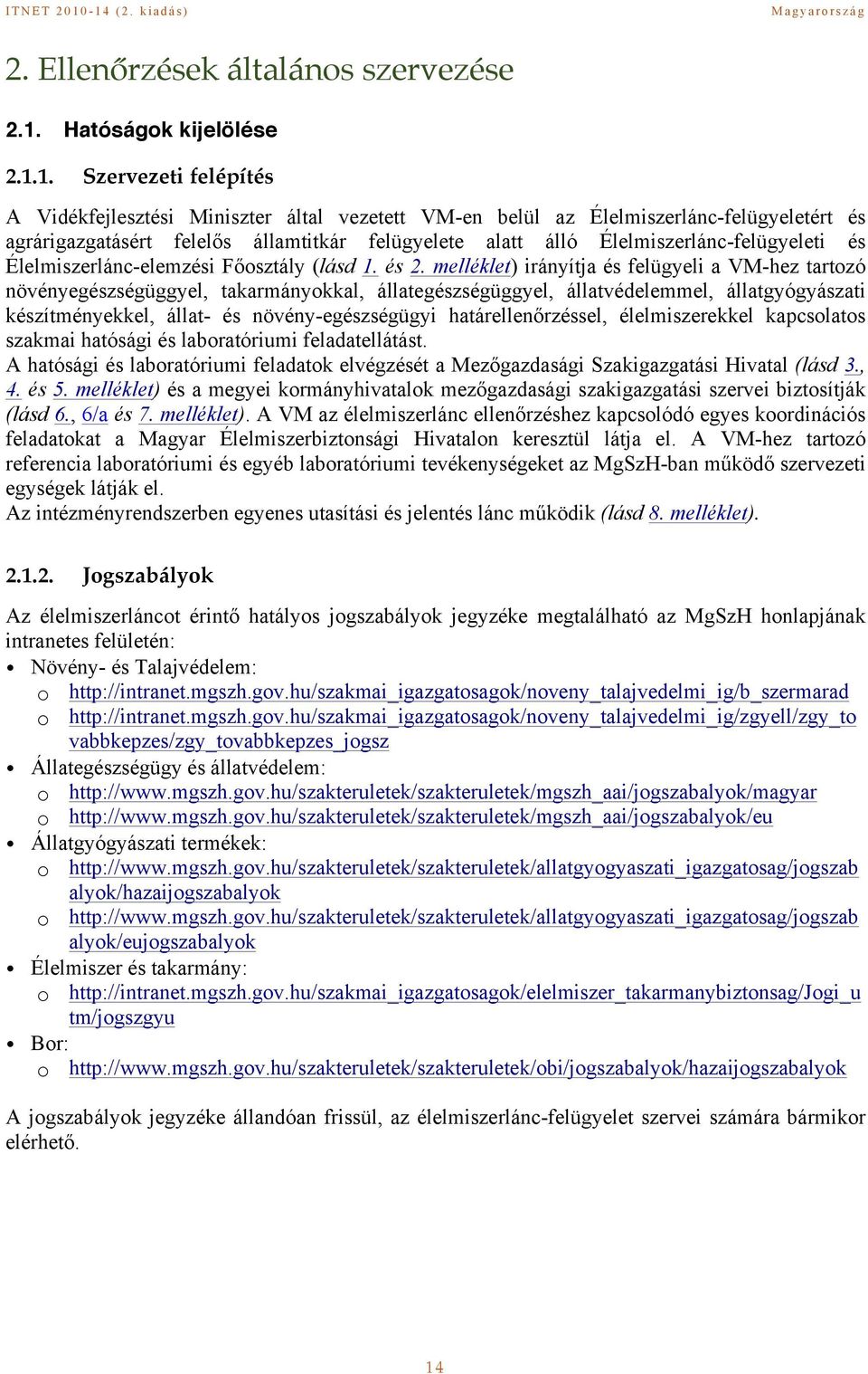 Élelmiszerlánc-felügyeletért és agrárigazgatásért felelős államtitkár felügyelete alatt álló Élelmiszerlánc-felügyeleti és Élelmiszerlánc-elemzési Főosztály (lásd 1. és 2.