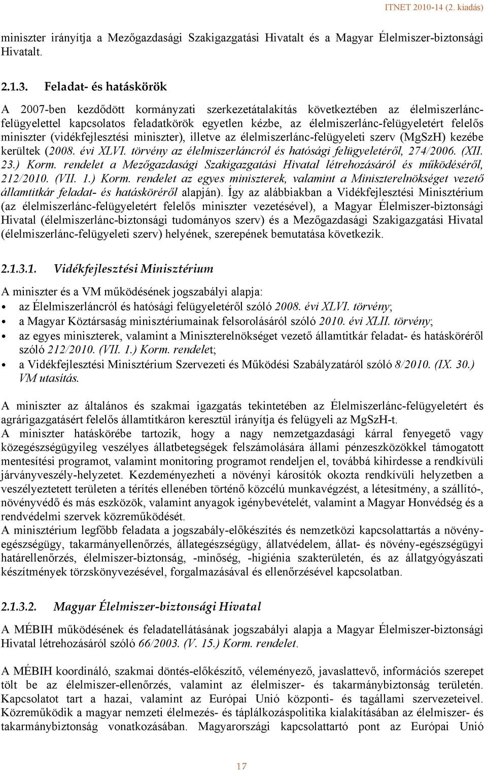 felelős miniszter (vidékfejlesztési miniszter), illetve az élelmiszerlánc-felügyeleti szerv (MgSzH) kezébe kerültek (2008. évi XLVI. törvény az élelmiszerláncról és hatósági felügyeletéről, 274/2006.