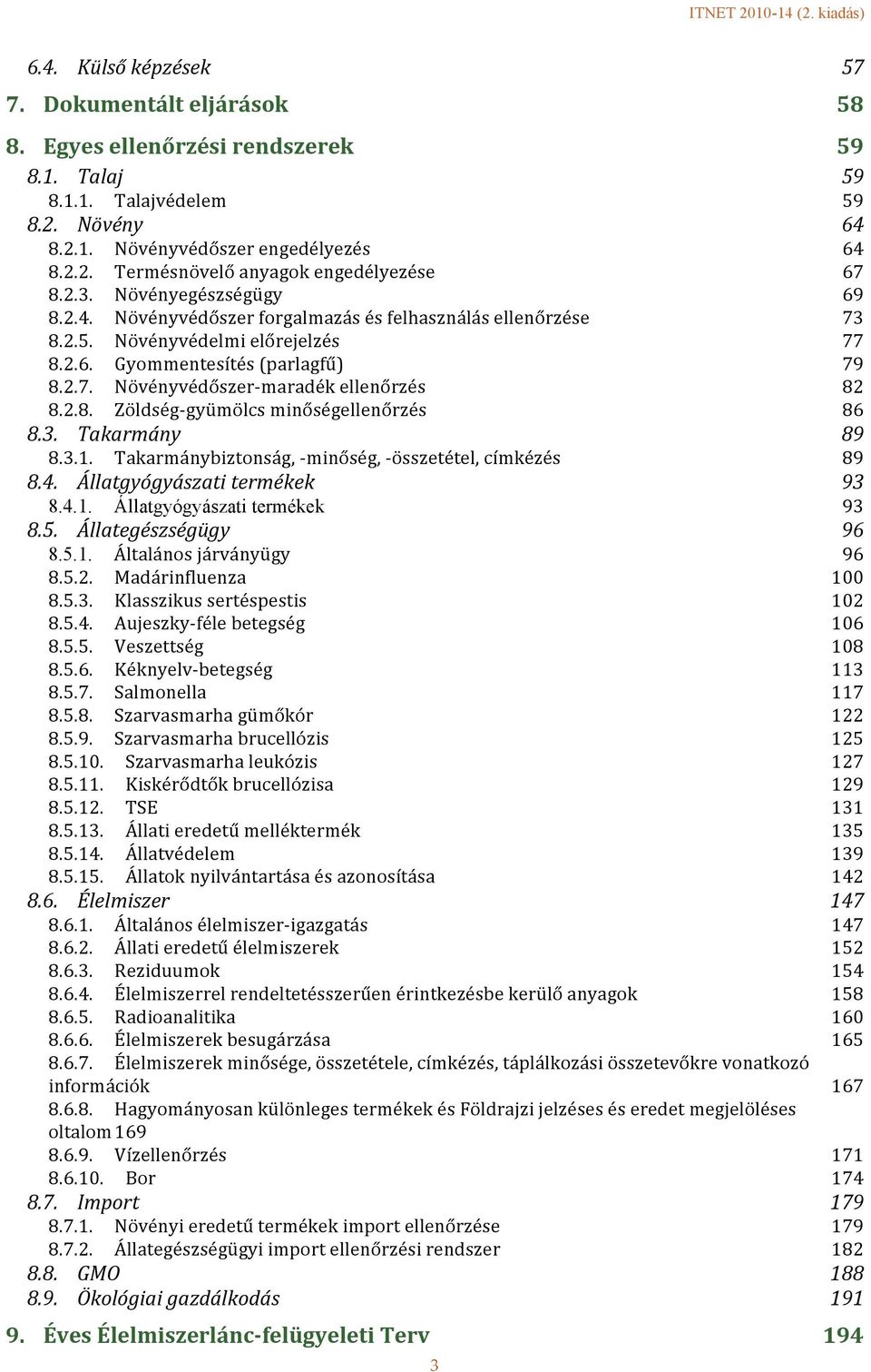 2.7. Növényvédőszer- maradék ellenőrzés 82 8.2.8. Zöldség- gyümölcs minőségellenőrzés 86 8.3. Takarmány 89 8.3.1. Takarmánybiztonság, - minőség, - összetétel, címkézés 89 8.4.